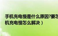 手机充电慢是什么原因?要怎么解决?（2024年10月09日手机充电慢怎么解决）